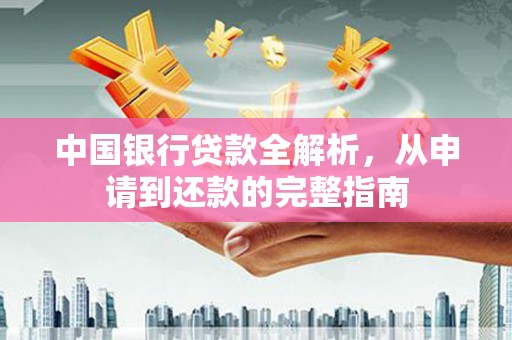 颍上中国银行贷款全解析，从申请到还款的完整指南