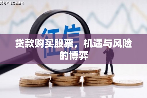 颍上贷款购买股票，机遇与风险的博弈