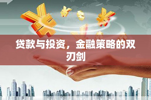 颍上贷款与投资，金融策略的双刃剑