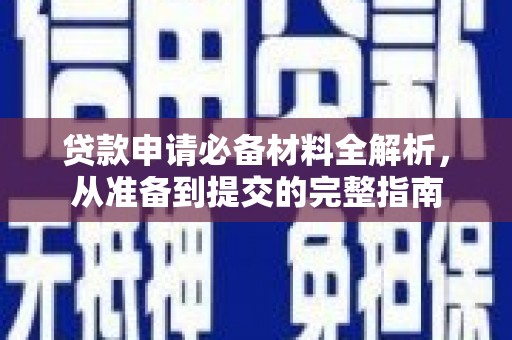 颍上贷款申请必备材料全解析，从准备到提交的完整指南