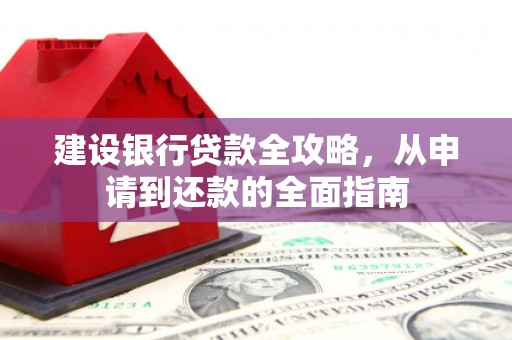 颍上建设银行贷款全攻略，从申请到还款的全面指南