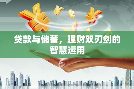 颍上贷款与储蓄，理财双刃剑的智慧运用