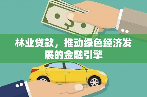 颍上林业贷款，推动绿色经济发展的金融引擎