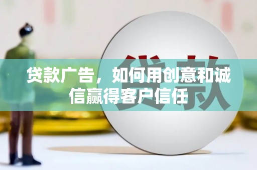 颍上贷款广告，如何用创意和诚信赢得客户信任