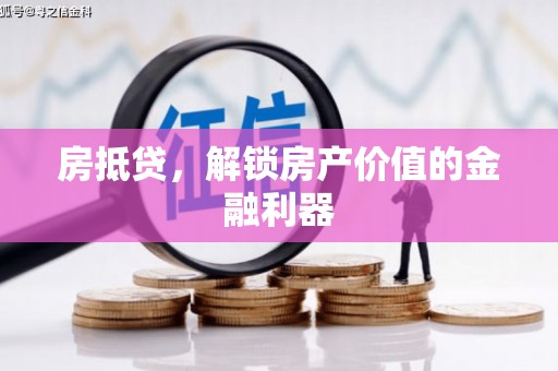 颍上房抵贷，解锁房产价值的金融利器