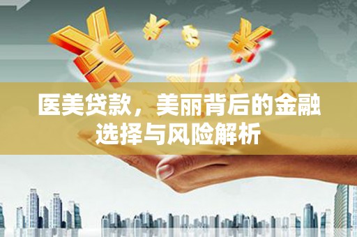 颍上医美贷款，美丽背后的金融选择与风险解析