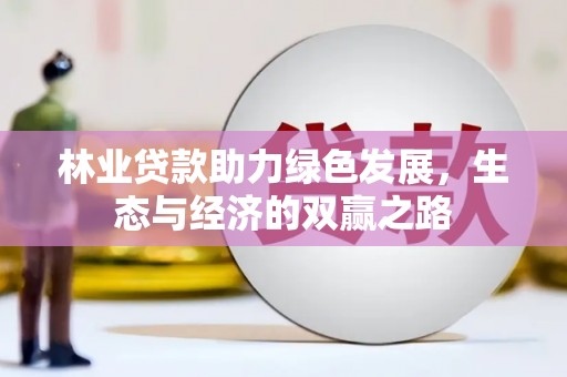 颍上林业贷款助力绿色发展，生态与经济的双赢之路
