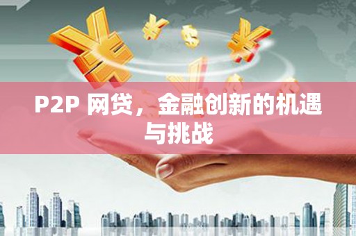 颍上P2P 网贷，金融创新的机遇与挑战