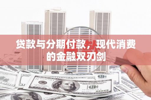 颍上贷款与分期付款，现代消费的金融双刃剑