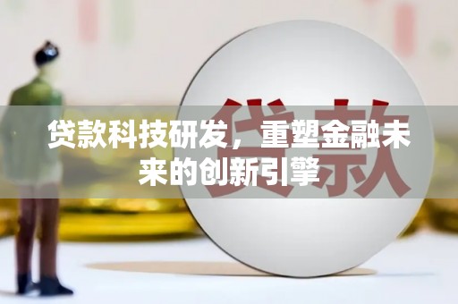 颍上贷款科技研发，重塑金融未来的创新引擎