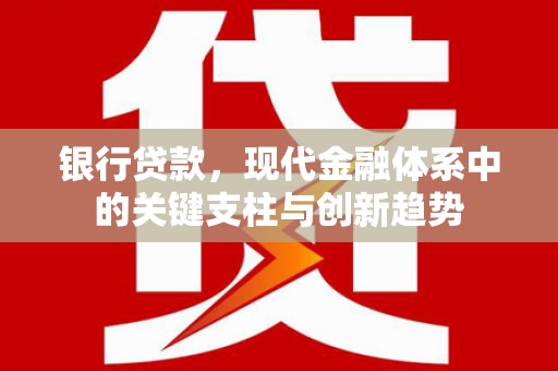 颍上银行贷款，现代金融体系中的关键支柱与创新趋势