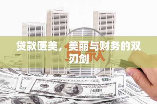 颍上贷款医美，美丽与财务的双刃剑