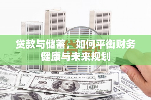 颍上贷款与储蓄，如何平衡财务健康与未来规划
