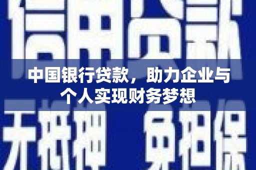 颍上中国银行贷款，助力企业与个人实现财务梦想