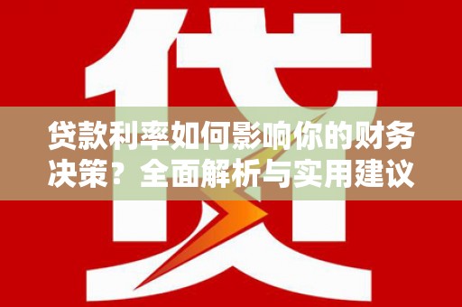 颍上贷款利率如何影响你的财务决策？全面解析与实用建议