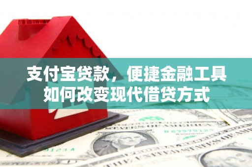 颍上支付宝贷款，便捷金融工具如何改变现代借贷方式