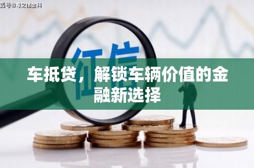 颍上车抵贷，解锁车辆价值的金融新选择