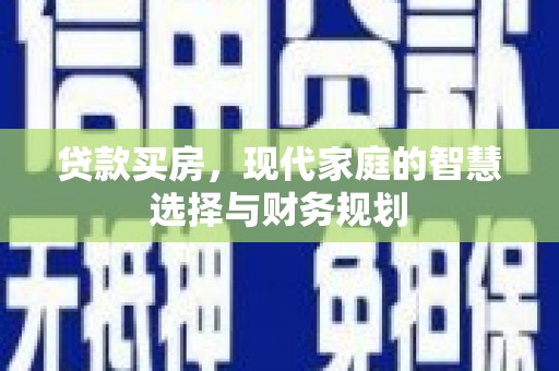 颍上贷款买房，现代家庭的智慧选择与财务规划