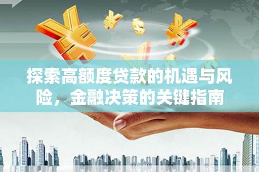 颍上探索高额度贷款的机遇与风险，金融决策的关键指南