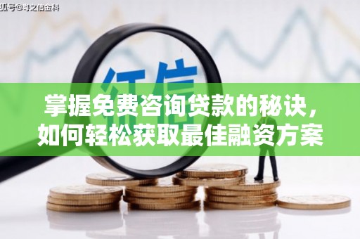 颍上掌握免费咨询贷款的秘诀，如何轻松获取最佳融资方案