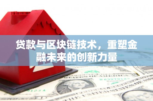 颍上贷款与区块链技术，重塑金融未来的创新力量