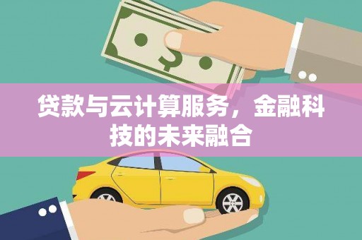 颍上贷款与云计算服务，金融科技的未来融合