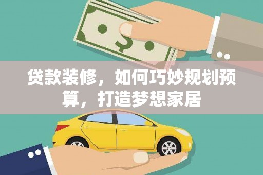颍上贷款装修，如何巧妙规划预算，打造梦想家居