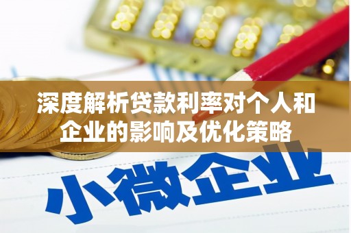 颍上深度解析贷款利率对个人和企业的影响及优化策略