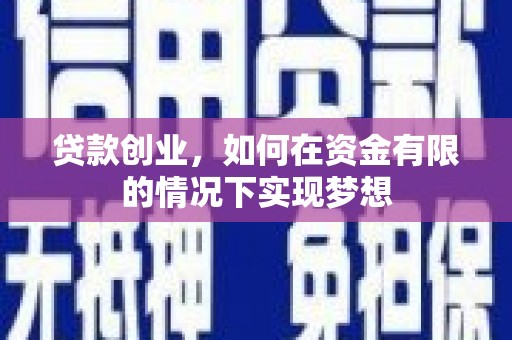 颍上贷款创业，如何在资金有限的情况下实现梦想