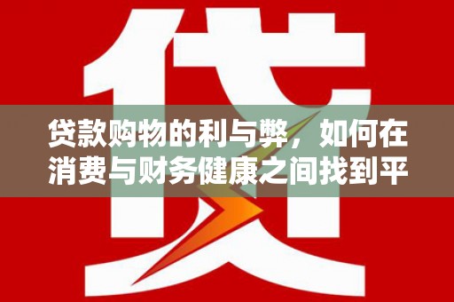 颍上贷款购物的利与弊，如何在消费与财务健康之间找到平衡
