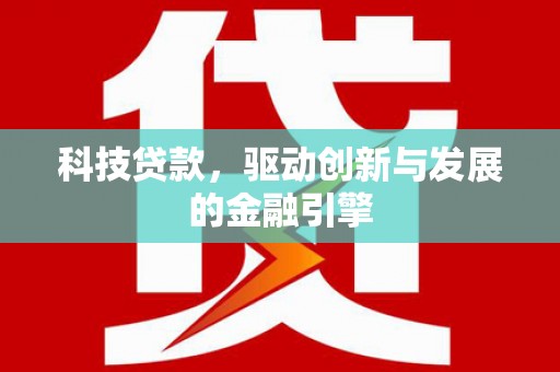 颍上科技贷款，驱动创新与发展的金融引擎