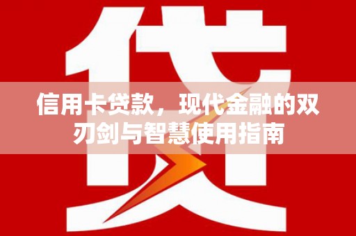 颍上信用卡贷款，现代金融的双刃剑与智慧使用指南