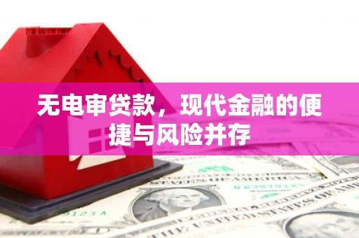 颍上无电审贷款，现代金融的便捷与风险并存