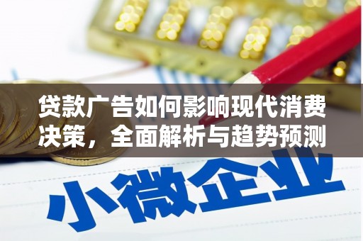 颍上贷款广告如何影响现代消费决策，全面解析与趋势预测