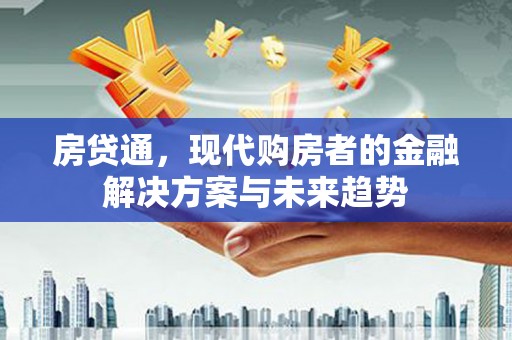 颍上房贷通，现代购房者的金融解决方案与未来趋势