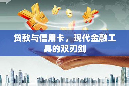 颍上贷款与信用卡，现代金融工具的双刃剑