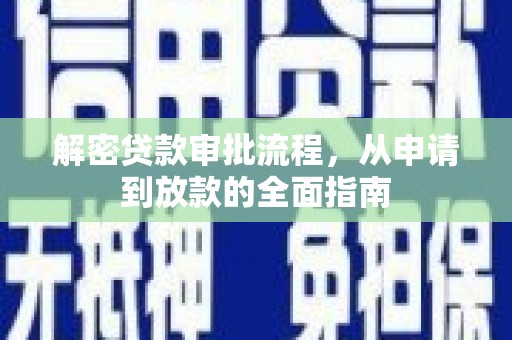 颍上解密贷款审批流程，从申请到放款的全面指南