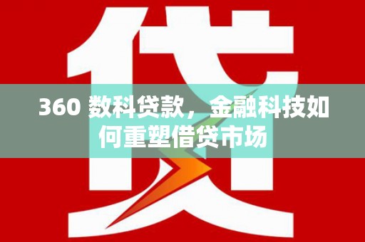 颍上360 数科贷款，金融科技如何重塑借贷市场