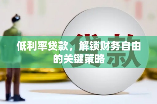 颍上低利率贷款，解锁财务自由的关键策略