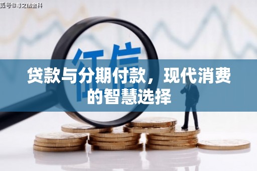 颍上贷款与分期付款，现代消费的智慧选择