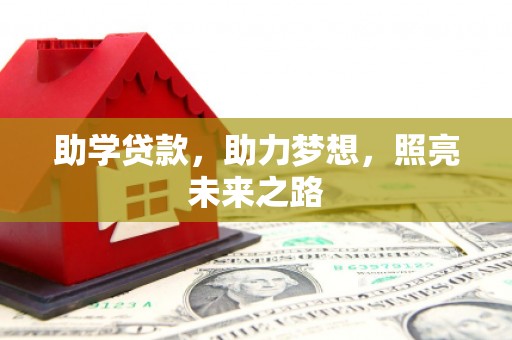 颍上助学贷款，助力梦想，照亮未来之路