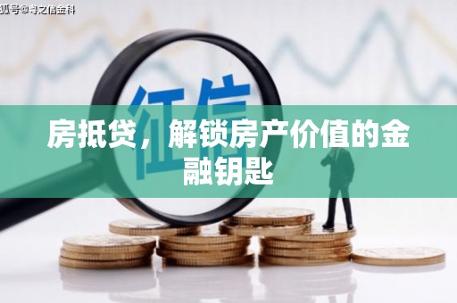 颍上房抵贷，解锁房产价值的金融钥匙