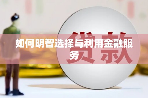 颍上如何明智选择与利用金融服务