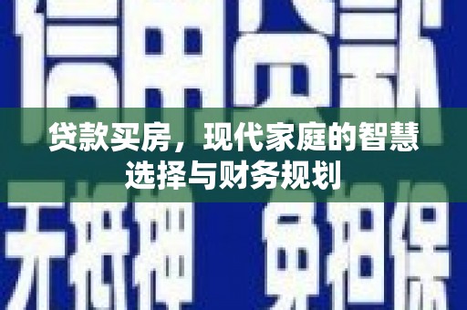 颍上贷款买房，现代家庭的智慧选择与财务规划