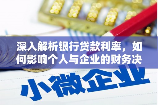 颍上深入解析银行贷款利率，如何影响个人与企业的财务决策