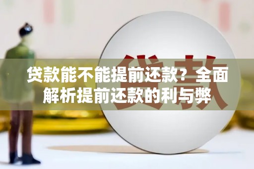 颍上贷款能不能提前还款？全面解析提前还款的利与弊