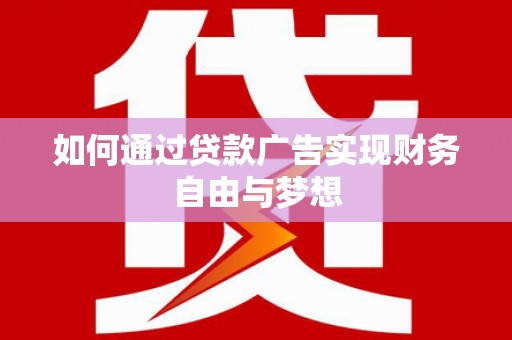 颍上如何通过贷款广告实现财务自由与梦想