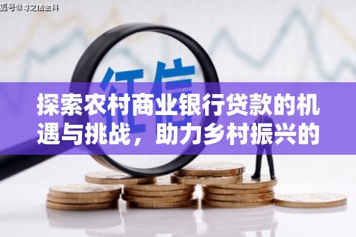 颍上探索农村商业银行贷款的机遇与挑战，助力乡村振兴的金融引擎
