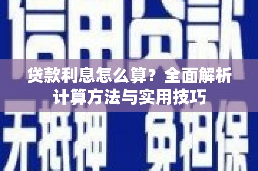颍上贷款利息怎么算？全面解析计算方法与实用技巧