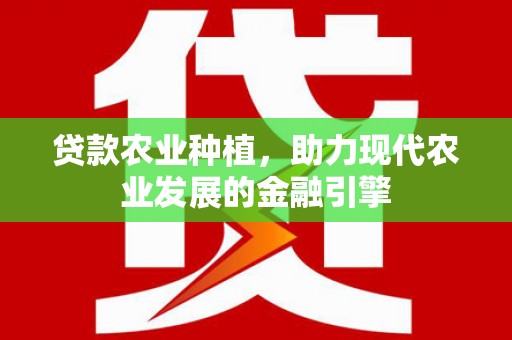 颍上贷款农业种植，助力现代农业发展的金融引擎
